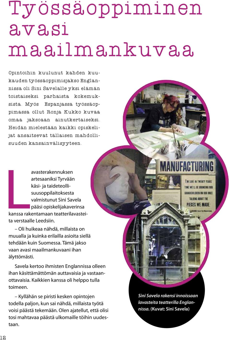 Lavasterakennuksen artesaaniksi Tyrvään käsi- ja taideteollisuusoppilaitoksesta valmistunut Sini Savela pääsi opiskelijakaverinsa kanssa rakentamaan teatterilavasteita verstaalle Leedsiin.