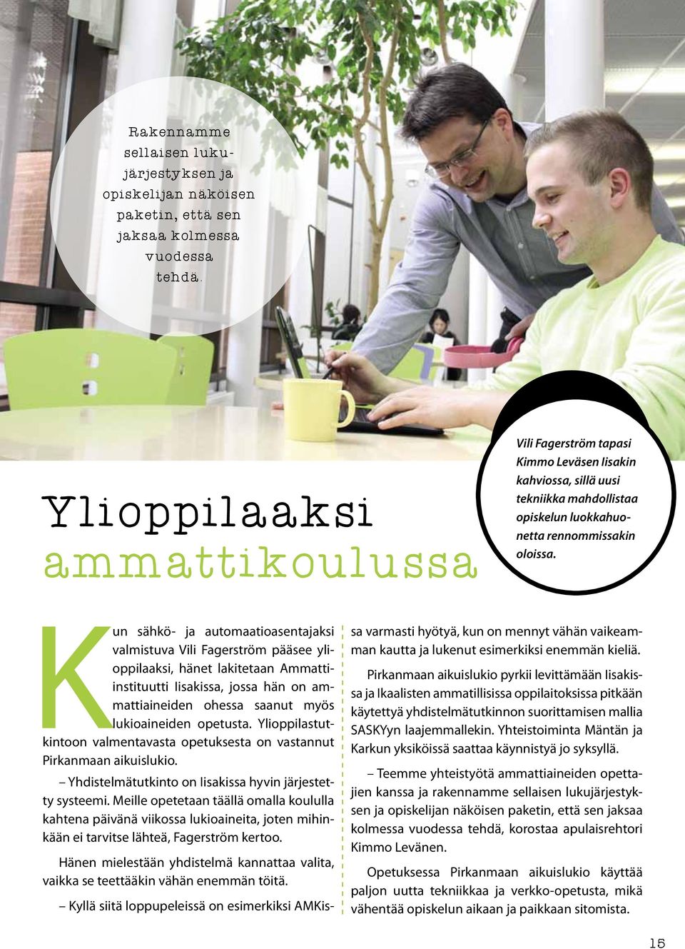 Kun sähkö- ja automaatioasentajaksi valmistuva Vili Fagerström pääsee ylioppilaaksi, hänet lakitetaan Ammattiinstituutti Iisakissa, jossa hän on ammattiaineiden ohessa saanut myös lukioaineiden