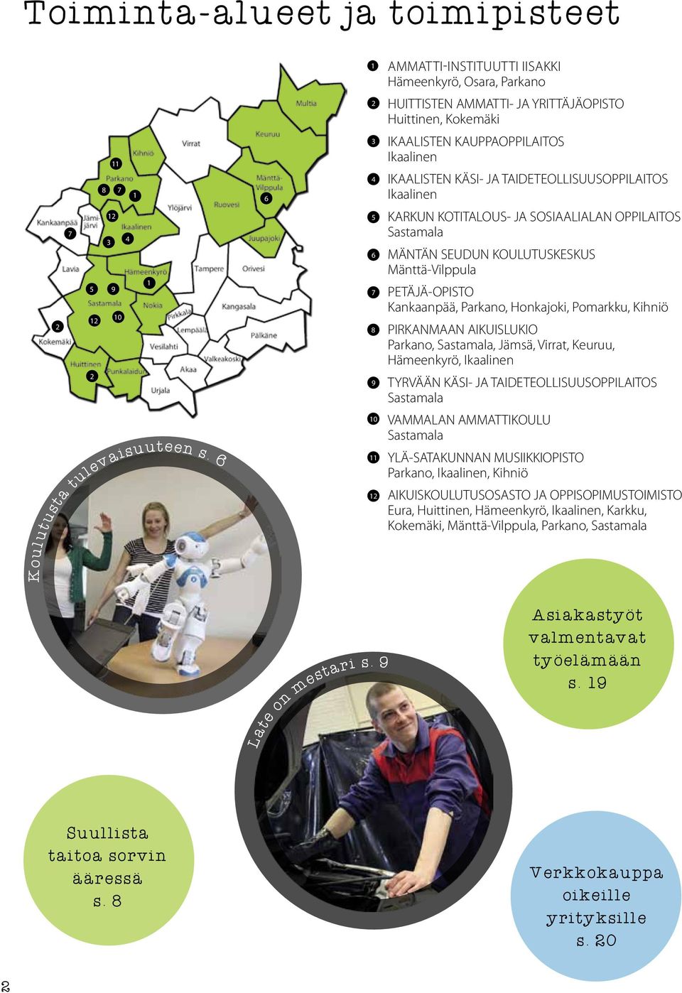 PETÄJÄ-OPISTO Kankaanpää, Parkano, Honkajoki, Pomarkku, Kihniö PIRKANMAAN AIKUISLUKIO Parkano, Sastamala, Jämsä, Virrat, Keuruu, Hämeenkyrö, Ikaalinen 2 9 TYRVÄÄN KÄSI- JA TAIDETEOLLISUUSOPPILAITOS