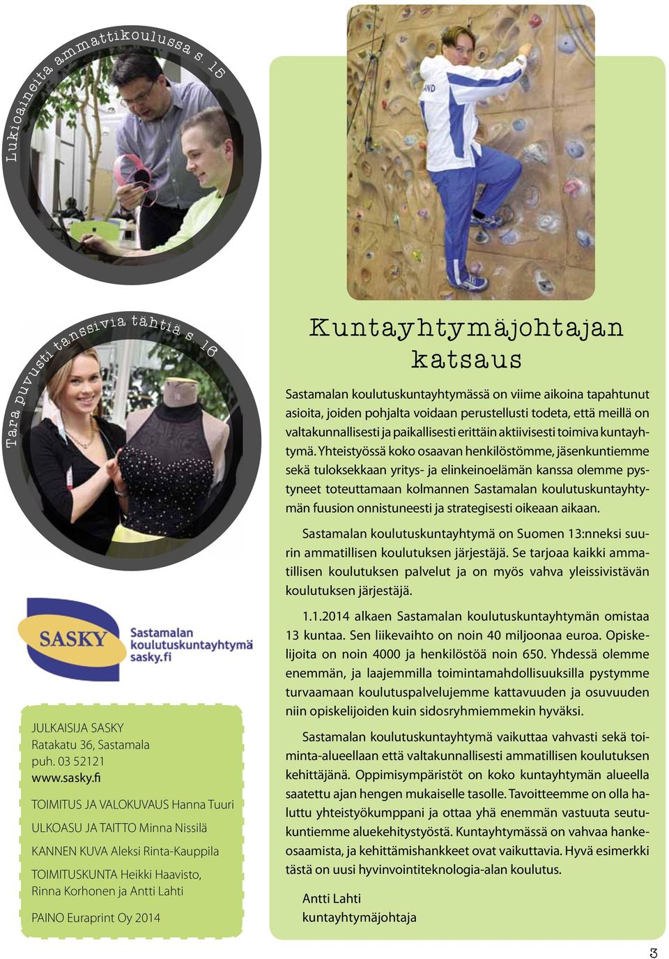 Kuntayhtymäjohtajan katsaus Sastamalan koulutuskuntayhtymässä on viime aikoina tapahtunut asioita, joiden pohjalta voidaan perustellusti todeta, että meillä on valtakunnallisesti ja paikallisesti