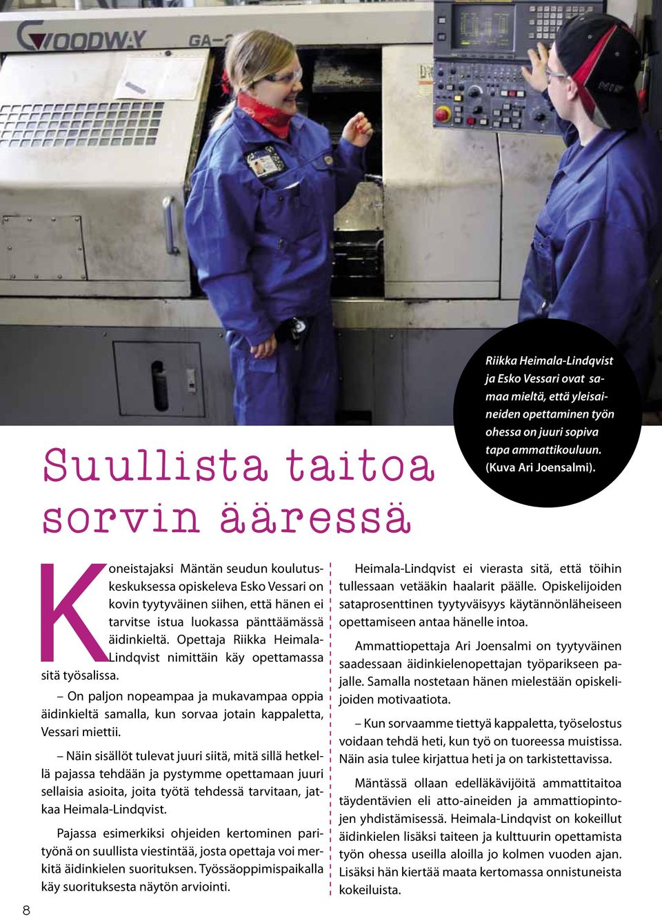 Opettaja Riikka Heimala- Lindqvist nimittäin käy opettamassa sitä työsalissa. On paljon nopeampaa ja mukavampaa oppia äidinkieltä samalla, kun sorvaa jotain kappaletta, Vessari miettii.