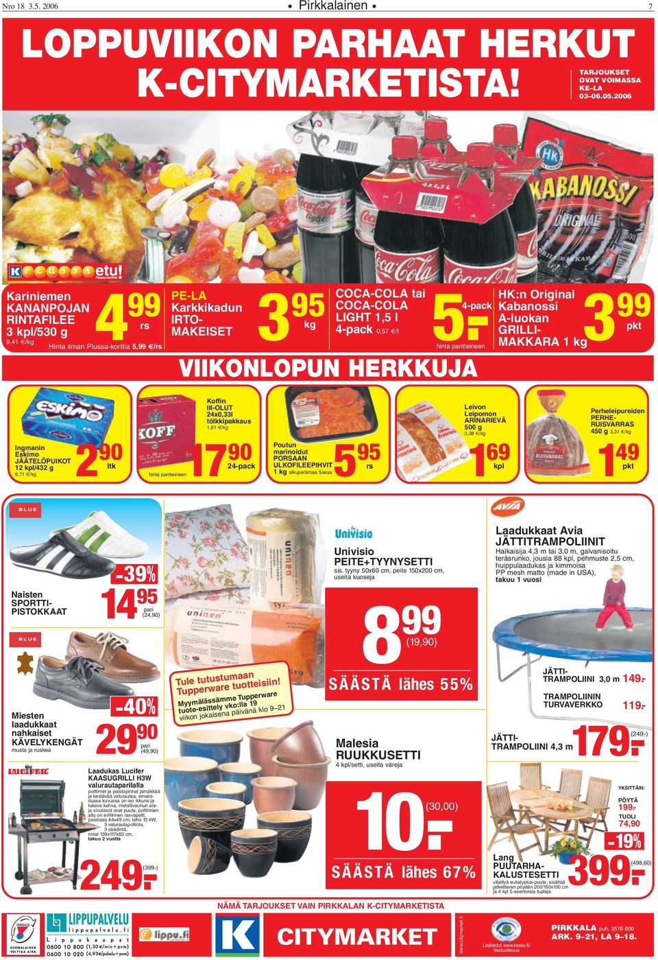 - 3 COCA-COLA 4-pack LIGHT 1,5 l MAKEISET 4-pack 0,57 /l PS hinta pantteineen VIIKONLOPUN HERKKUJA 99 pkt Ingmanin Eskimo JÄÄTELÖPUIKOT 12 kpl/432 g 6,71 /kg 17 2 90 ltk hinta pantteineen Koffin