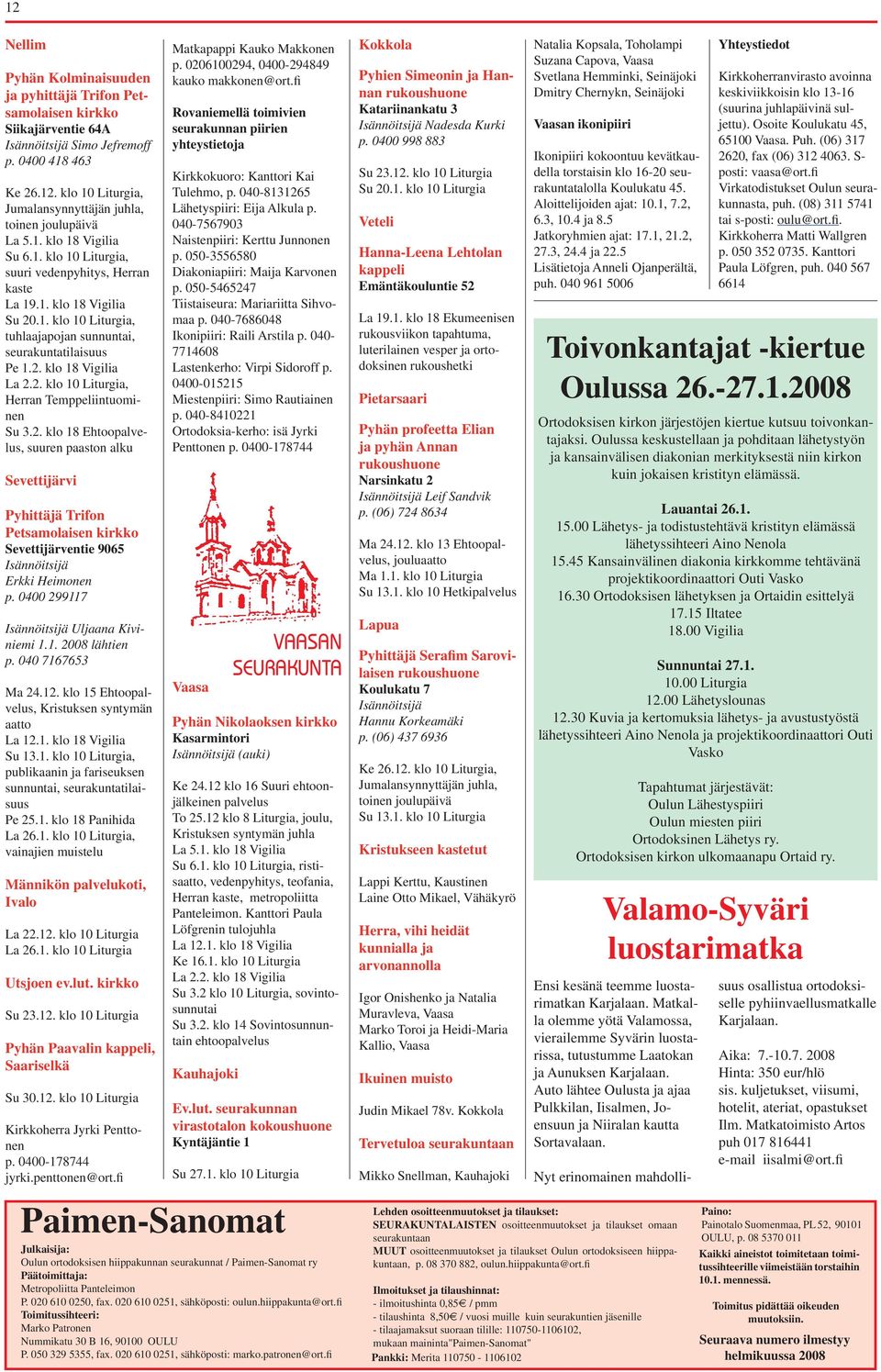 2. klo 10 Liturgia, Herran Temppeliintuominen Su 3.2. klo 18 Ehtoopalvelus, suuren paaston alku Sevettijärvi Pyhittäjä Trifon Petsamolaisen Sevettijärventie 9065 Isännöitsijä Erkki Heimonen p.