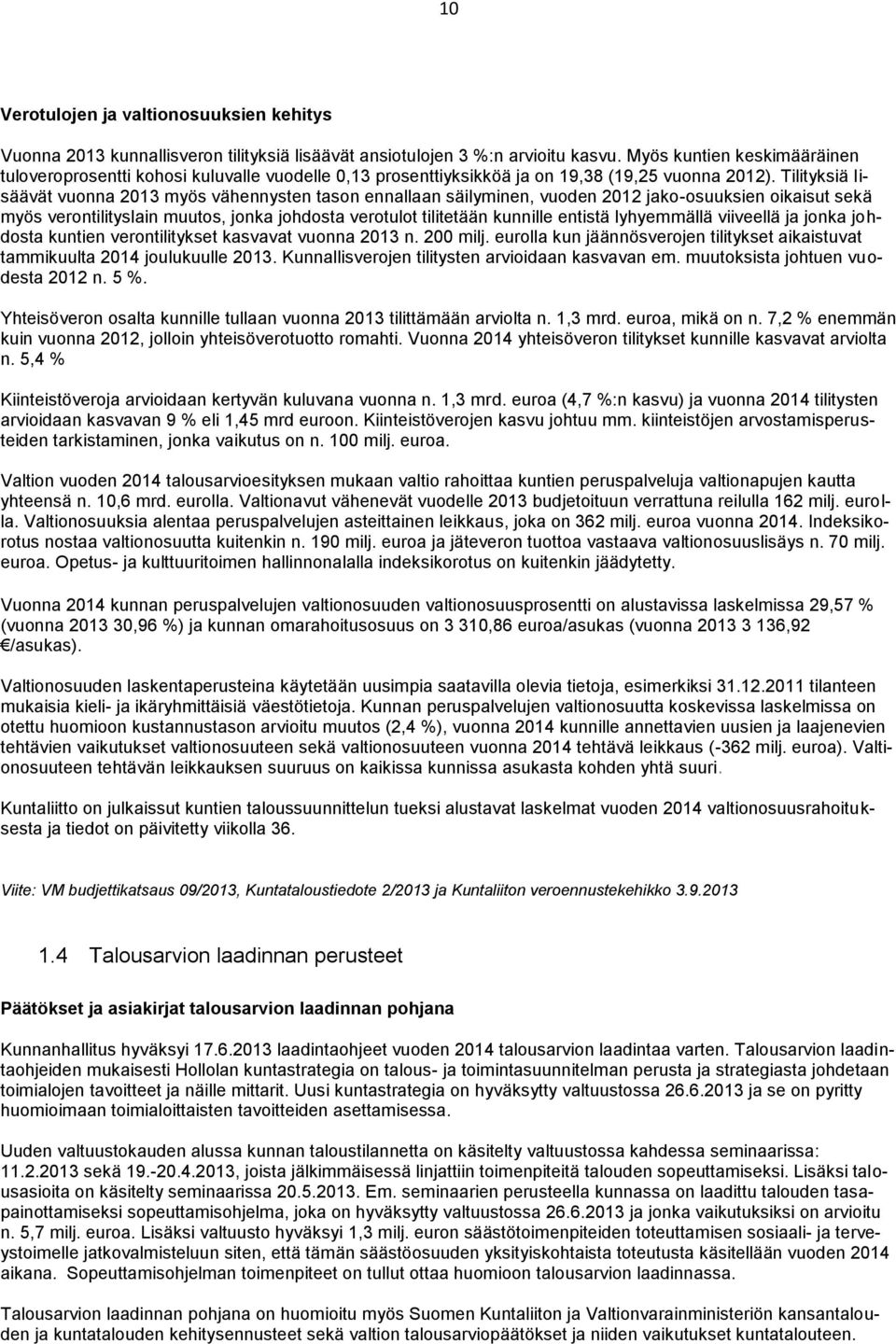 Tilityksiä lisäävät vuonna 2013 myös vähennysten tason ennallaan säilyminen, vuoden 2012 jako-osuuksien oikaisut sekä myös verontilityslain muutos, jonka johdosta verotulot tilitetään kunnille