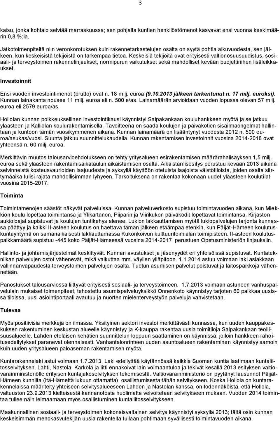 Keskeisiä tekijöitä ovat erityisesti valtionosuusuudistus, sosiaali- ja terveystoimen rakennelinjaukset, normipurun vaikutukset sekä mahdolliset kevään budjettiriihen lisäleikkaukset.