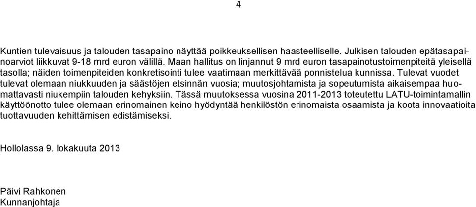 Tulevat vuodet tulevat olemaan niukkuuden ja säästöjen etsinnän vuosia; muutosjohtamista ja sopeutumista aikaisempaa huomattavasti niukempiin talouden kehyksiin.