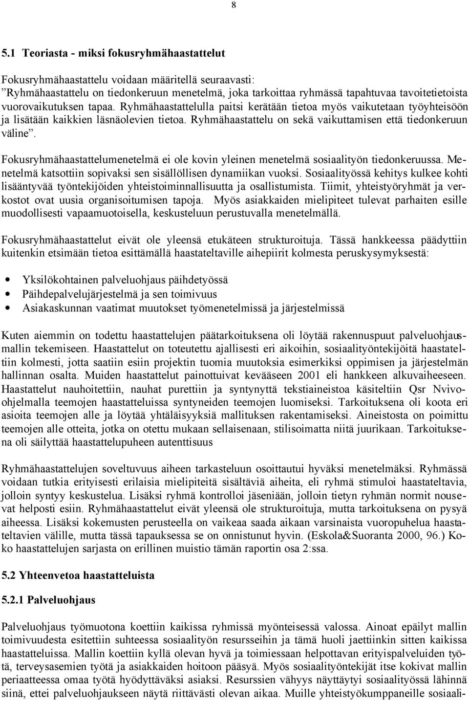 Ryhmähaastattelu on sekä vaikuttamisen että tiedonkeruun väline. Fokusryhmähaastattelumenetelmä ei ole kovin yleinen menetelmä sosiaalityön tiedonkeruussa.