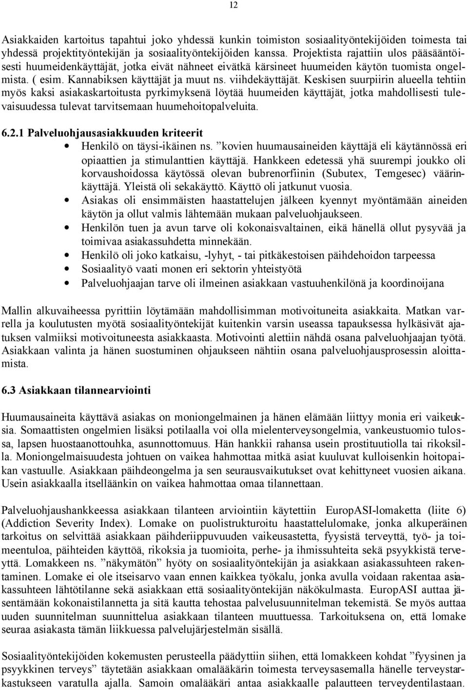 Keskisen suurpiirin alueella tehtiin myös kaksi asiakaskartoitusta pyrkimyksenä löytää huumeiden käyttäjät, jotka mahdollisesti tulevaisuudessa tulevat tarvitsemaan huumehoitopalveluita. 6.2.