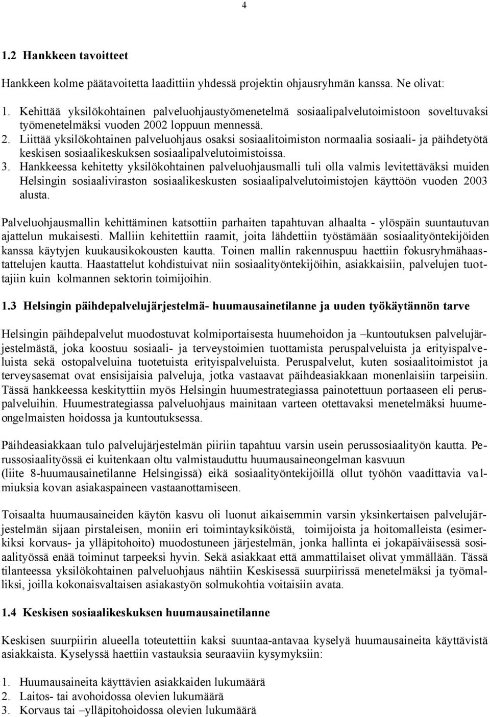 02 loppuun mennessä. 2. Liittää yksilökohtainen palveluohjaus osaksi sosiaalitoimiston normaalia sosiaali- ja päihdetyötä keskisen sosiaalikeskuksen sosiaalipalvelutoimistoissa. 3.