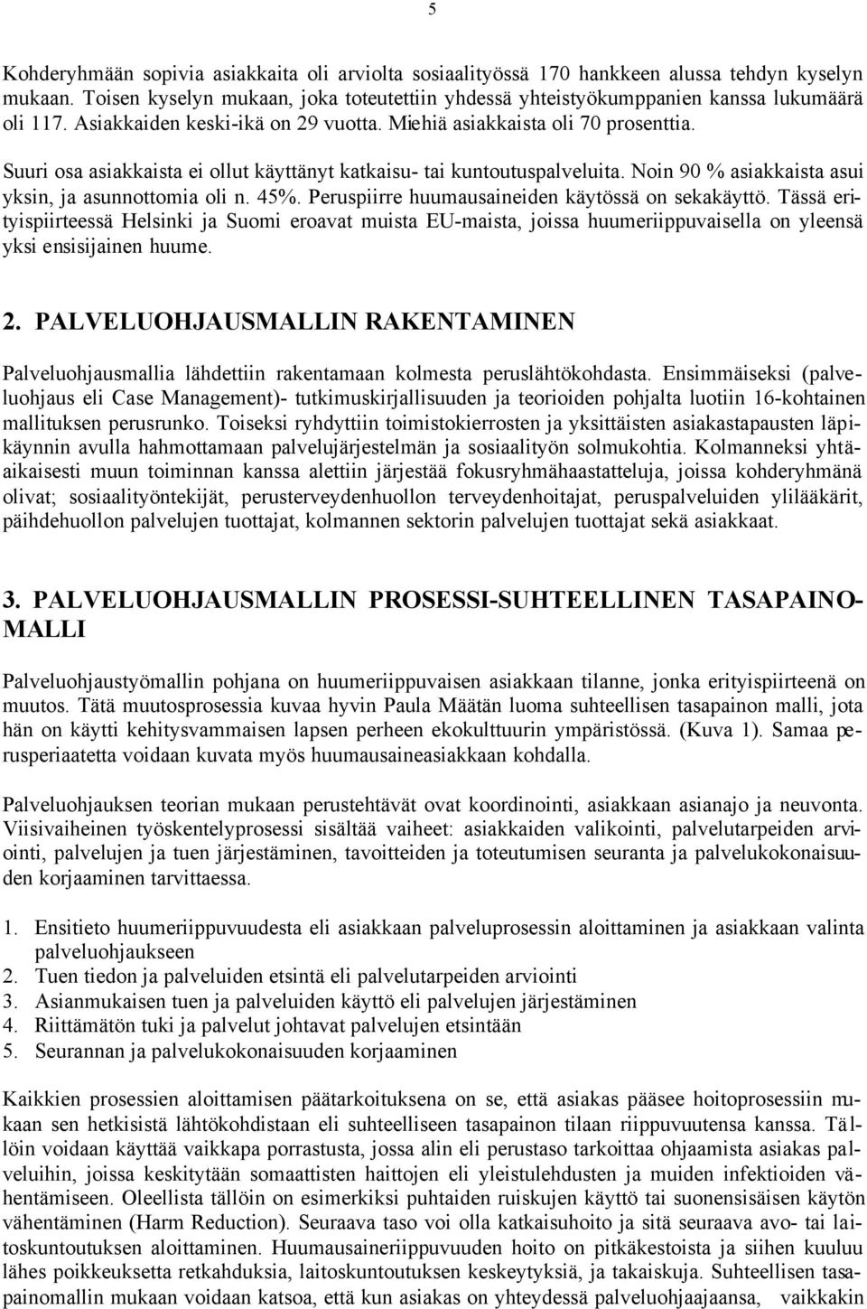 Noin 90 % asiakkaista asui yksin, ja asunnottomia oli n. 45%. Peruspiirre huumausaineiden käytössä on sekakäyttö.