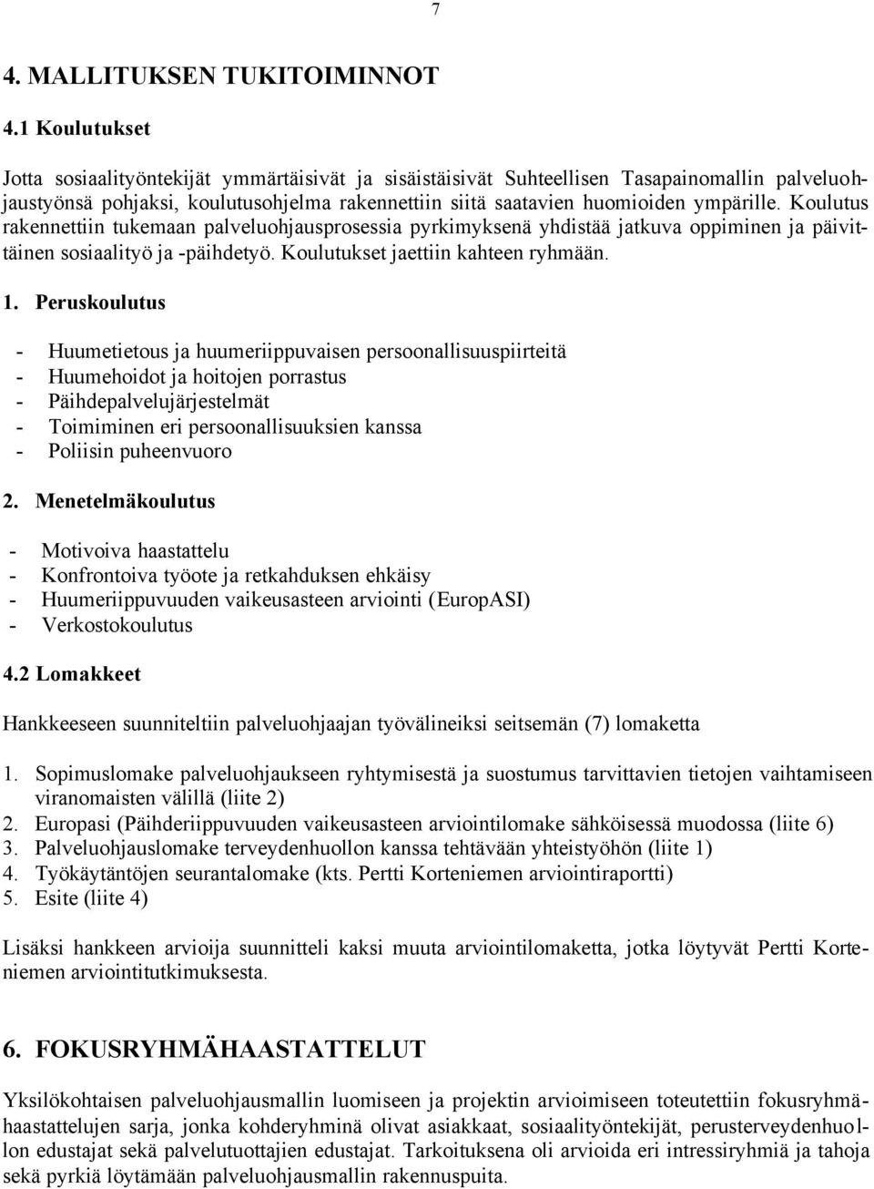 Koulutus rakennettiin tukemaan palveluohjausprosessia pyrkimyksenä yhdistää jatkuva oppiminen ja päivittäinen sosiaalityö ja -päihdetyö. Koulutukset jaettiin kahteen ryhmään. 1.