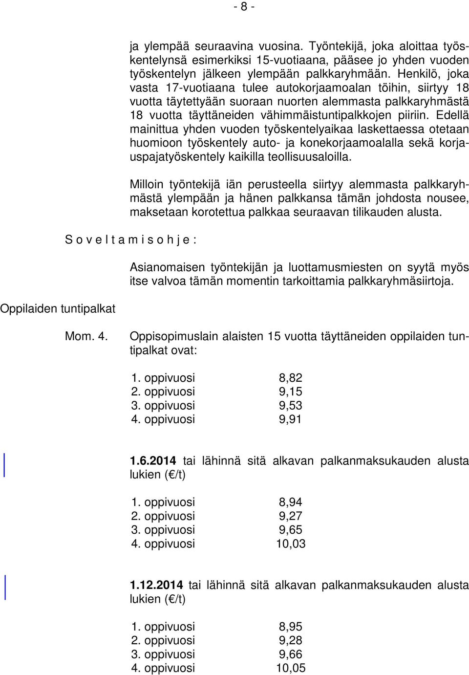 Edellä mainittua yhden vuoden työskentelyaikaa laskettaessa otetaan huomioon työskentely auto- ja konekorjaamoalalla sekä korjauspajatyöskentely kaikilla teollisuusaloilla.