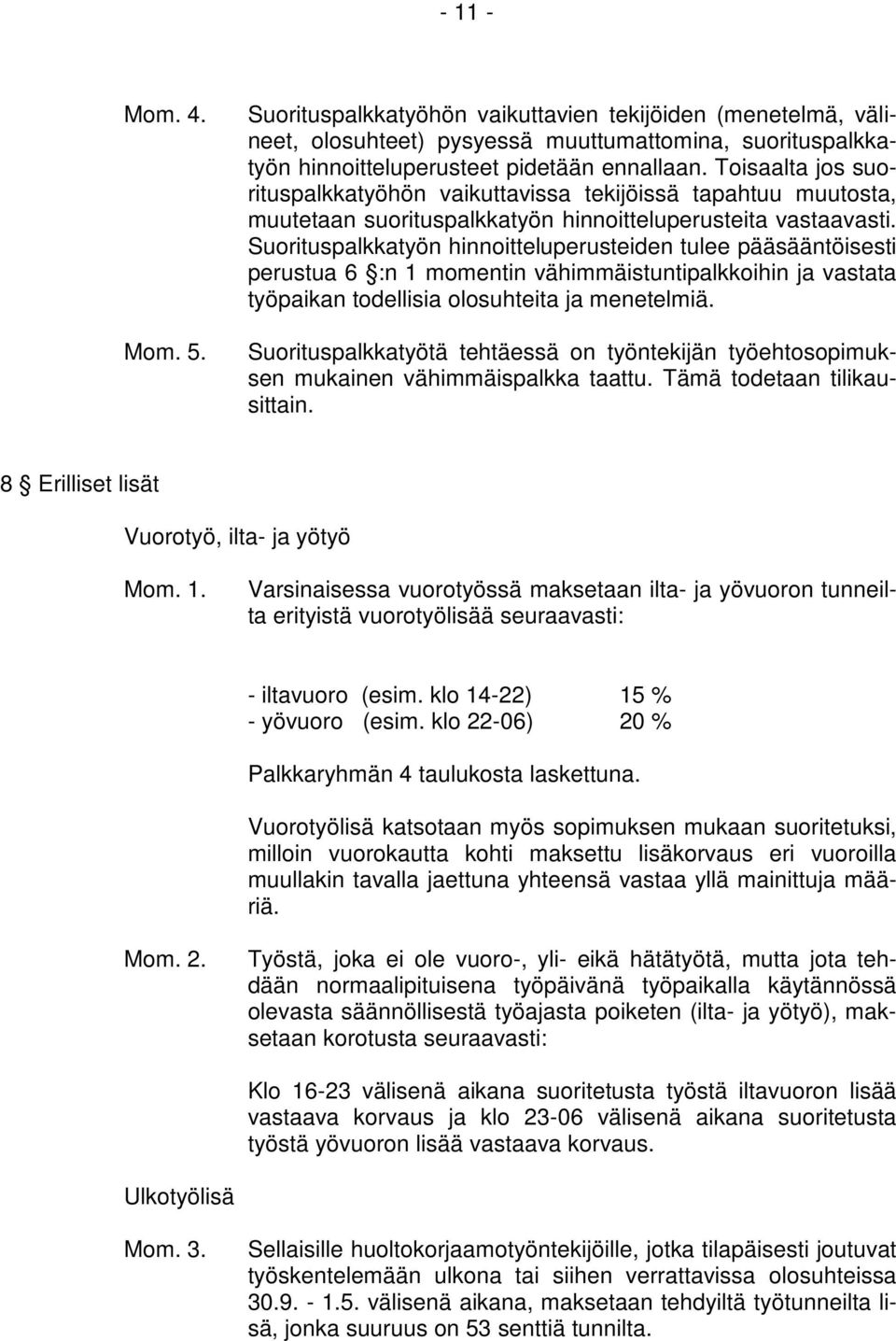 Suorituspalkkatyön hinnoitteluperusteiden tulee pääsääntöisesti perustua 6 :n 1 momentin vähimmäistuntipalkkoihin ja vastata työpaikan todellisia olosuhteita ja menetelmiä.