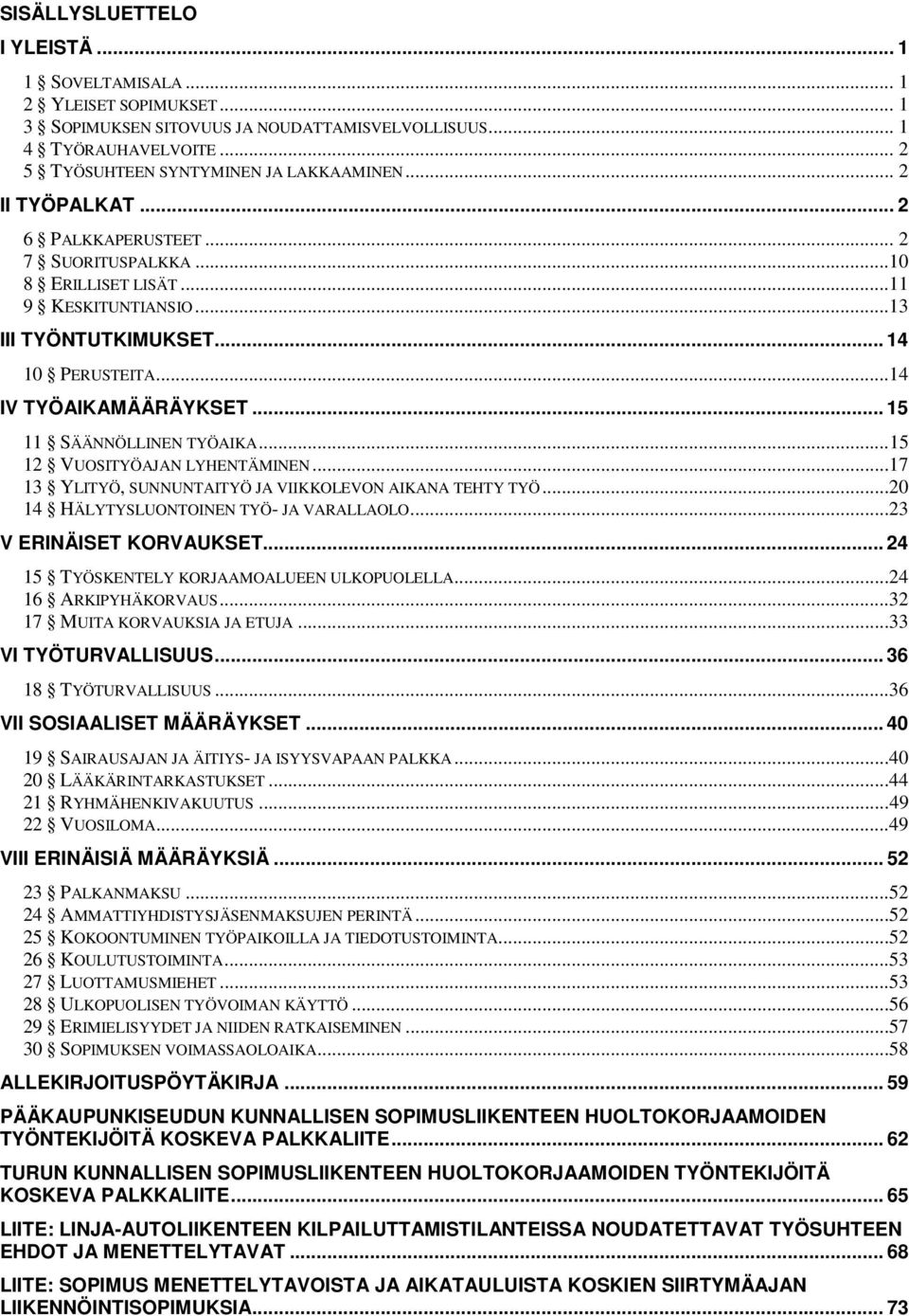 .. 15 11 SÄÄNNÖLLINEN TYÖAIKA...15 12 VUOSITYÖAJAN LYHENTÄMINEN...17 13 YLITYÖ, SUNNUNTAITYÖ JA VIIKKOLEVON AIKANA TEHTY TYÖ...20 14 HÄLYTYSLUONTOINEN TYÖ- JA VARALLAOLO...23 V ERINÄISET KORVAUKSET.