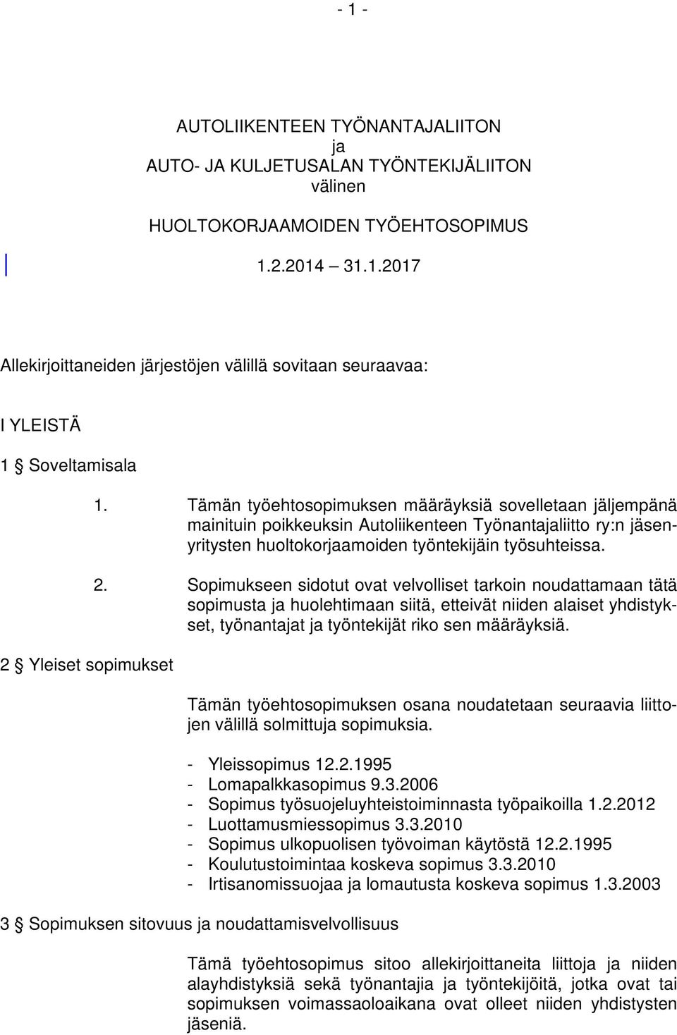 Sopimukseen sidotut ovat velvolliset tarkoin noudattamaan tätä sopimusta ja huolehtimaan siitä, etteivät niiden alaiset yhdistykset, työnantajat ja työntekijät riko sen määräyksiä.