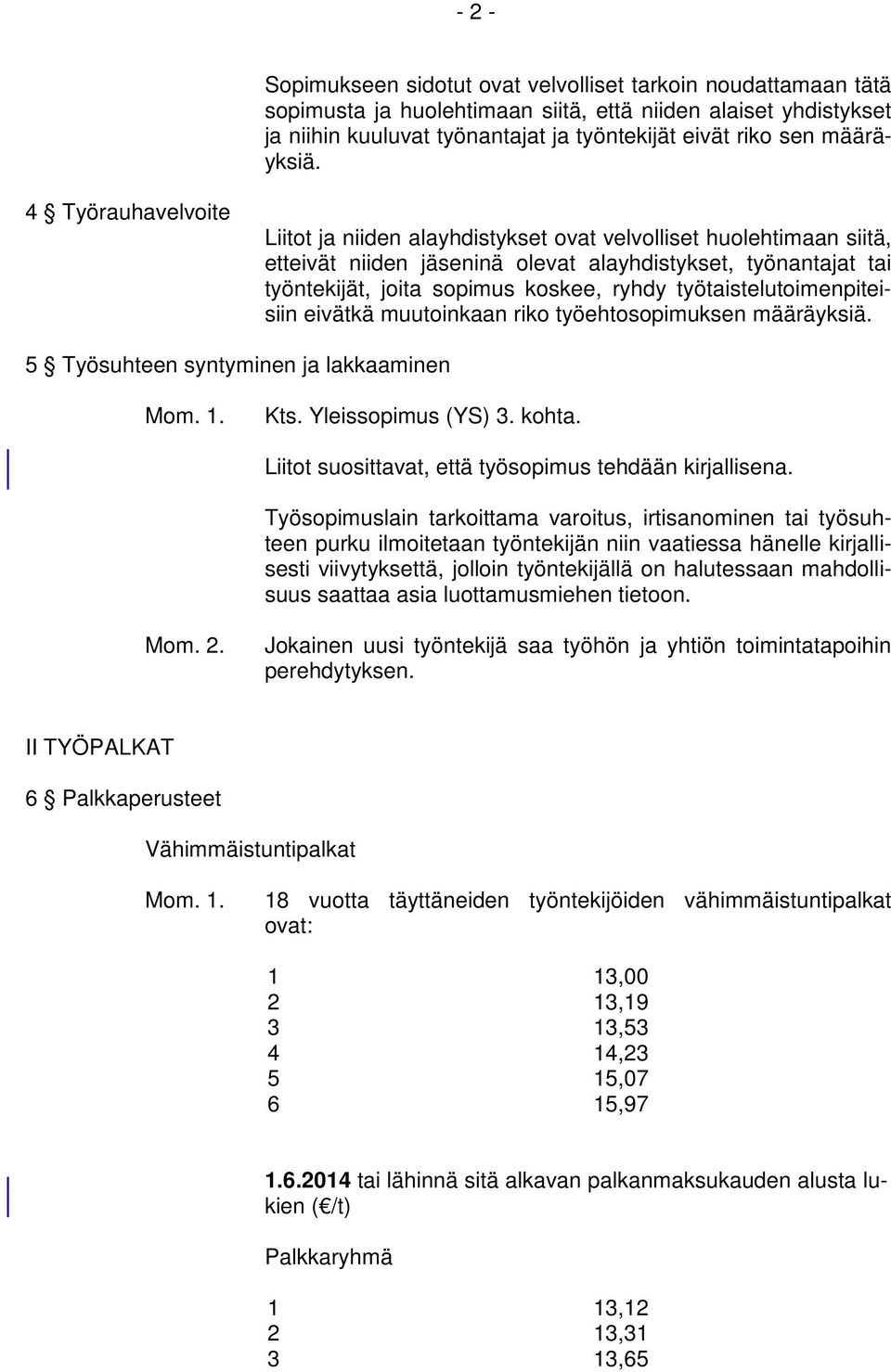 4 Työrauhavelvoite Liitot ja niiden alayhdistykset ovat velvolliset huolehtimaan siitä, etteivät niiden jäseninä olevat alayhdistykset, työnantajat tai työntekijät, joita sopimus koskee, ryhdy