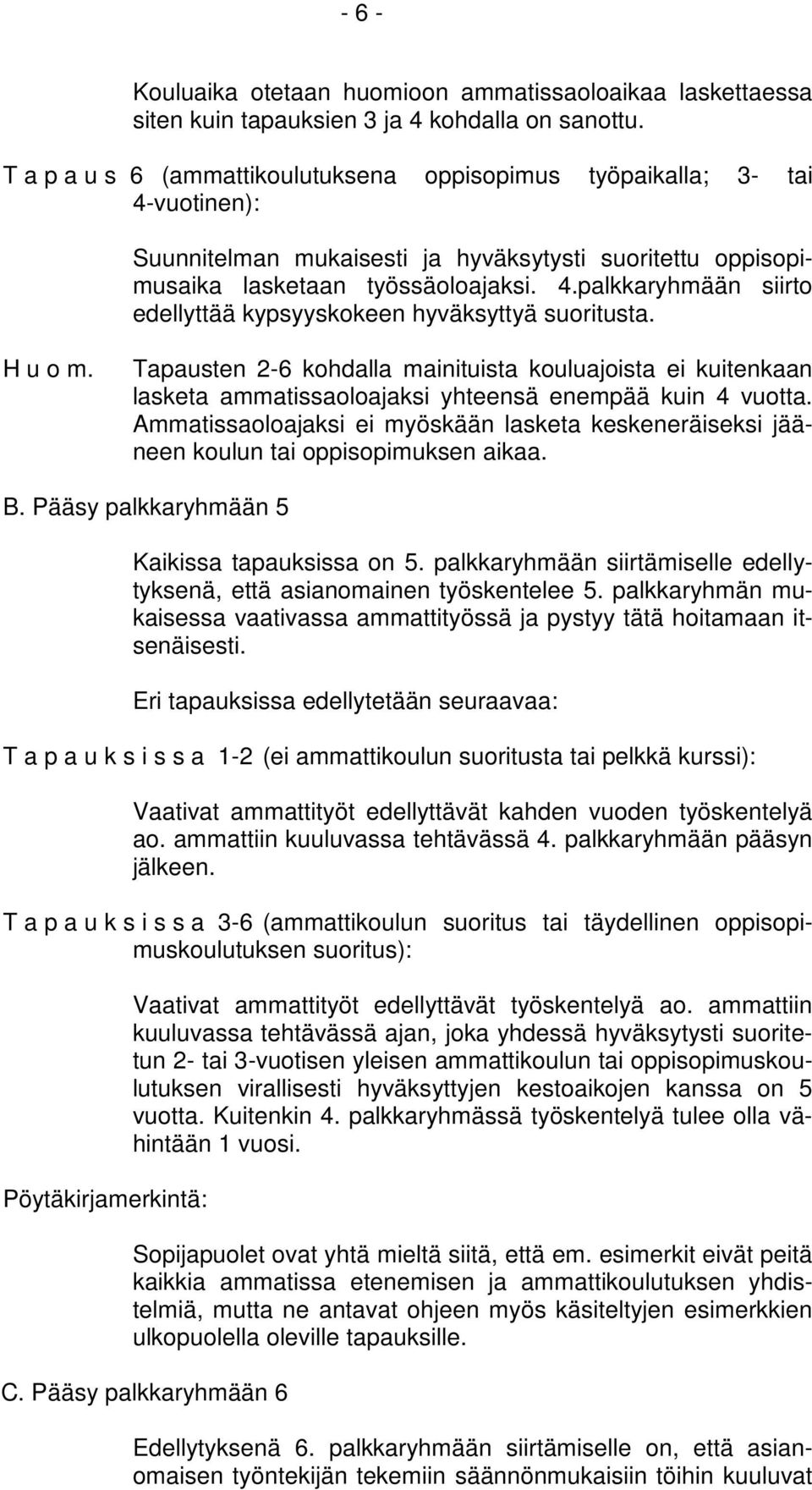 H u o m. Tapausten 2-6 kohdalla mainituista kouluajoista ei kuitenkaan lasketa ammatissaoloajaksi yhteensä enempää kuin 4 vuotta.