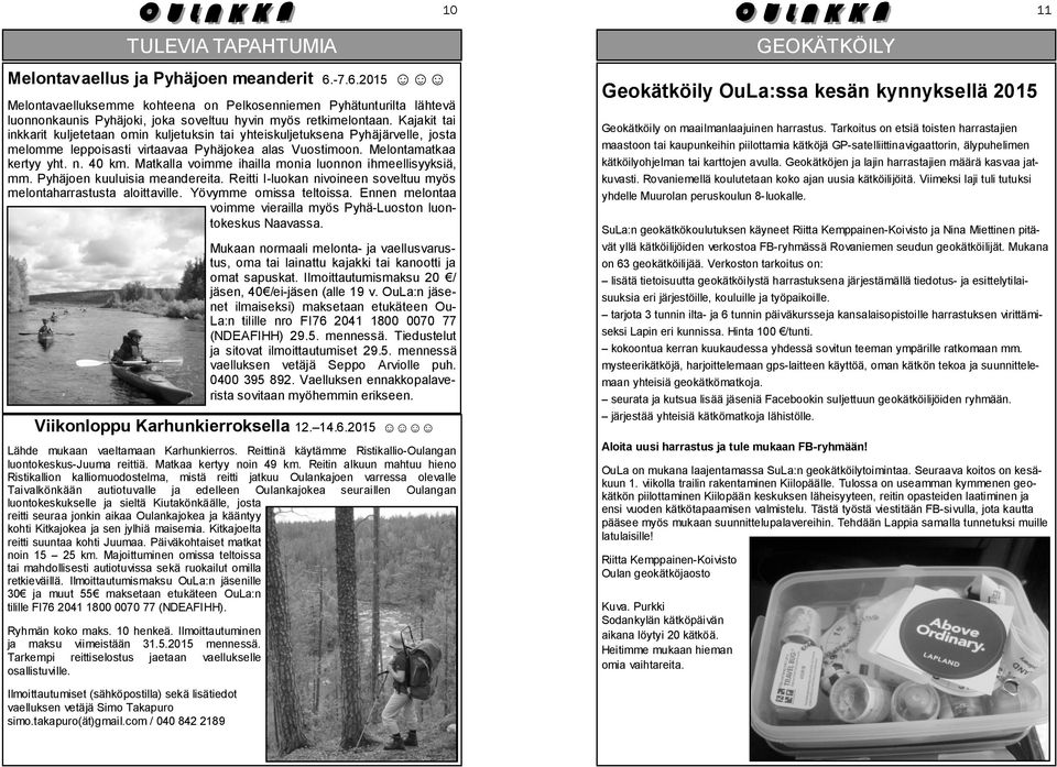 Kajakit tai inkkarit kuljetetaan omin kuljetuksin tai yhteiskuljetuksena Pyhäjärvelle, josta melomme leppoisasti virtaavaa Pyhäjokea alas Vuostimoon. Melontamatkaa kertyy yht. n. 40 km.