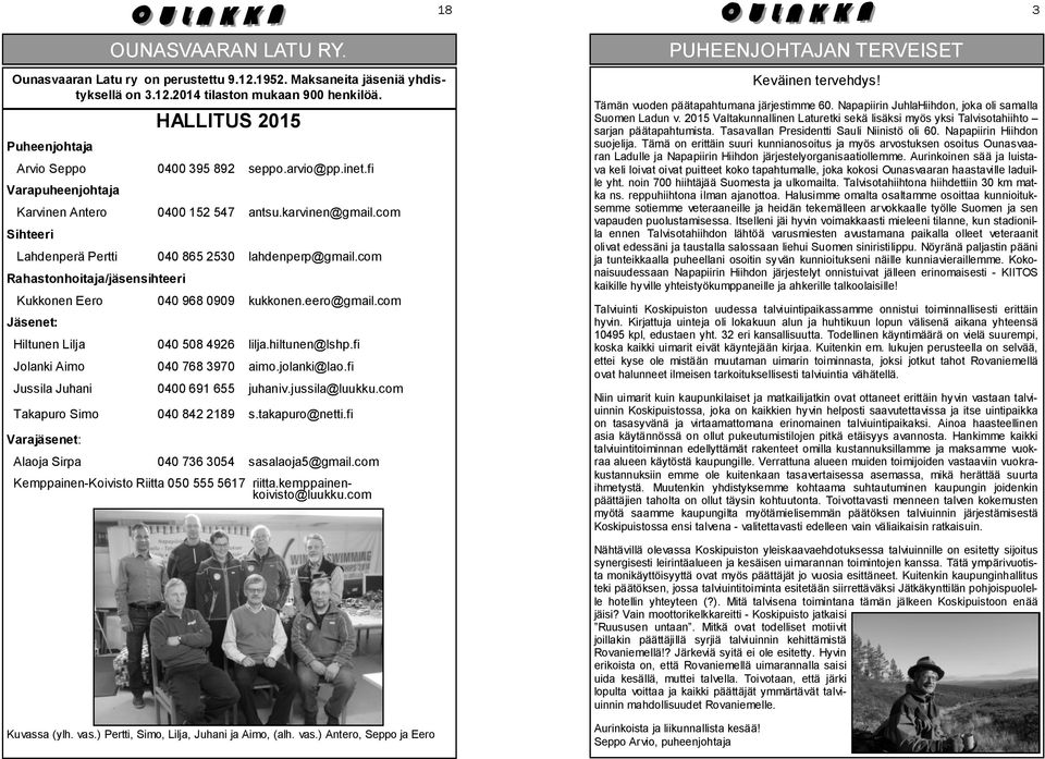 com Sihteeri Lahdenperä Pertti 040 865 2530 lahdenperp@gmail.com Rahastonhoitaja/jäsensihteeri Kukkonen Eero 040 968 0909 kukkonen.eero@gmail.com Jäsenet: Hiltunen Lilja 040 508 4926 lilja.