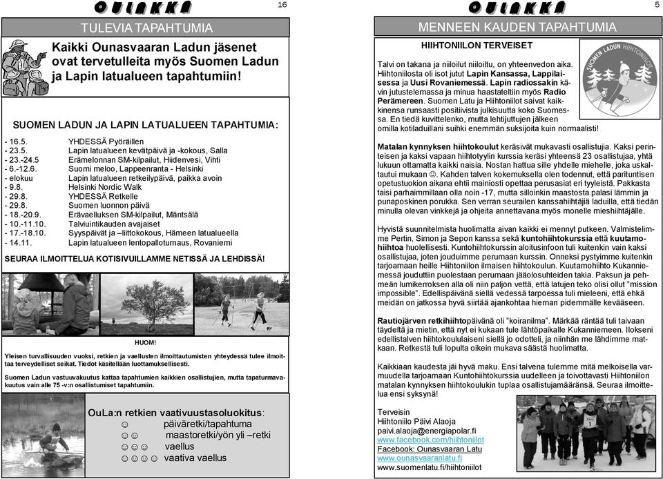 -12.6. Suomi meloo, Lappeenranta - Helsinki - elokuu Lapin latualueen retkeilypäivä, paikka avoin - 9.8. Helsinki Nordic Walk - 29.8. YHDESSÄ Retkelle - 29.8. Suomen luonnon päivä - 18.-20.9. Erävaelluksen SM-kilpailut, Mäntsälä - 10.