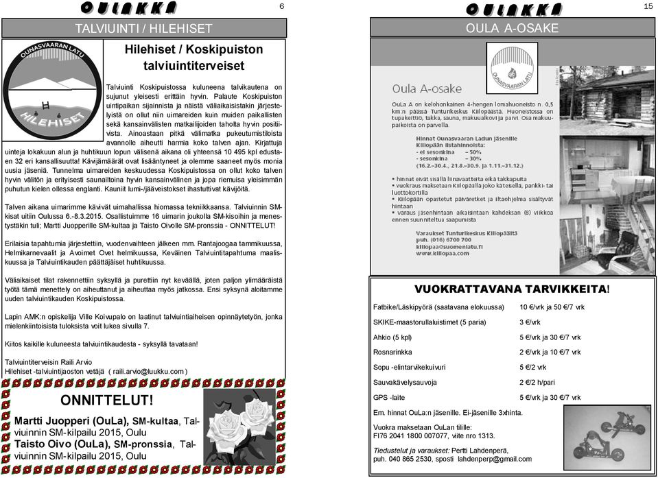 positiivista. Ainoastaan pitkä välimatka pukeutumistiloista avannolle aiheutti harmia koko talven ajan.