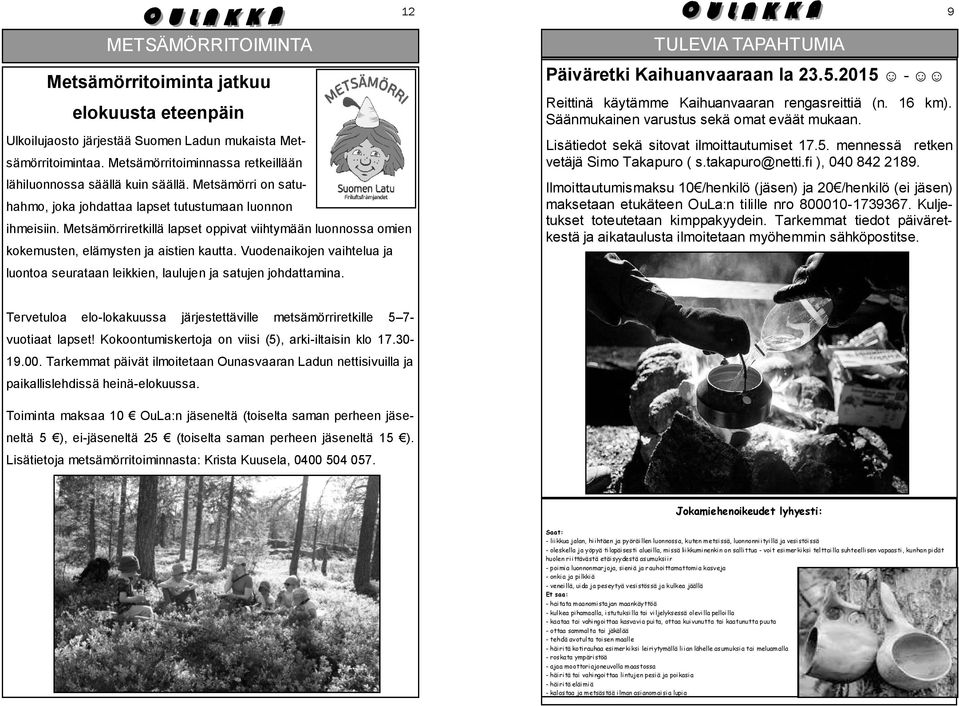mennessä retken vetäjä Simo Takapuro ( s.takapuro@netti.fi ), 040 842 2189. sämörritoimintaa. Metsämörritoiminnassa retkeillään lähiluonnossa säällä kuin säällä.