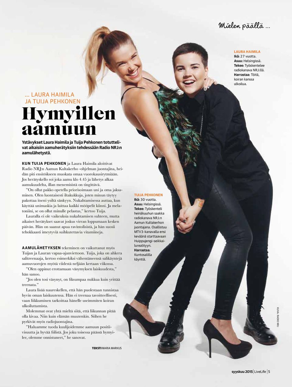 Kun Tuija Pehkonen ja Laura Haimila aloittivat Radio NRJ:n Aamun Kultakerho -ohjelman juontajina, heidän piti ensitöikseen muokata omaa vuorokausirytmiään. Jos herätyskello soi joka aamu klo 4.