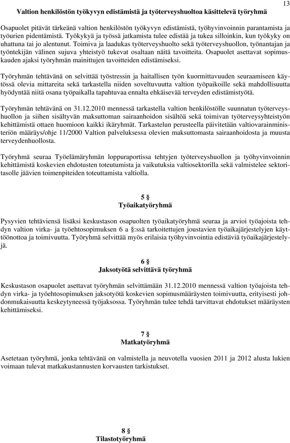 Toimiva ja laadukas työterveyshuolto sekä työterveyshuollon, työnantajan ja työntekijän välinen sujuva yhteistyö tukevat osaltaan näitä tavoitteita.