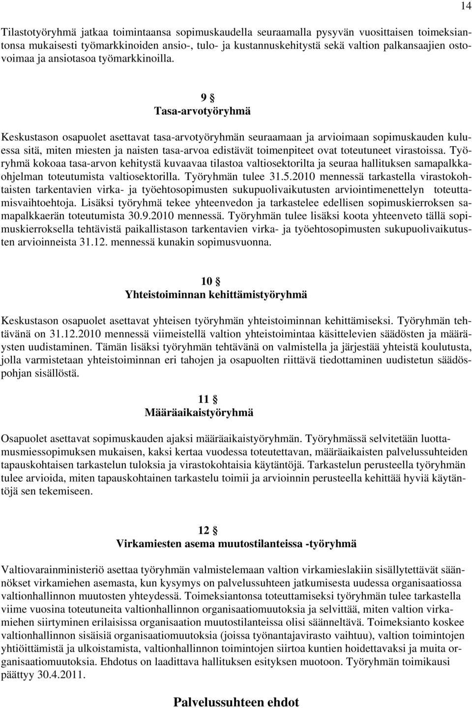 14 9 Tasa-arvotyöryhmä Keskustason osapuolet asettavat tasa-arvotyöryhmän seuraamaan ja arvioimaan sopimuskauden kuluessa sitä, miten miesten ja naisten tasa-arvoa edistävät toimenpiteet ovat