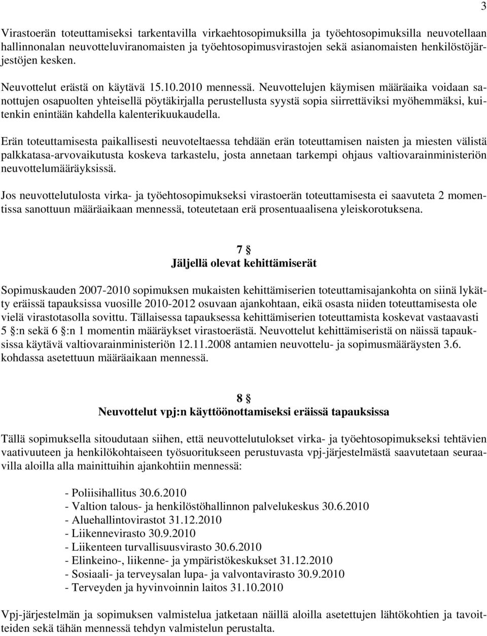 Neuvottelujen käymisen määräaika voidaan sanottujen osapuolten yhteisellä pöytäkirjalla perustellusta syystä sopia siirrettäviksi myöhemmäksi, kuitenkin enintään kahdella kalenterikuukaudella.