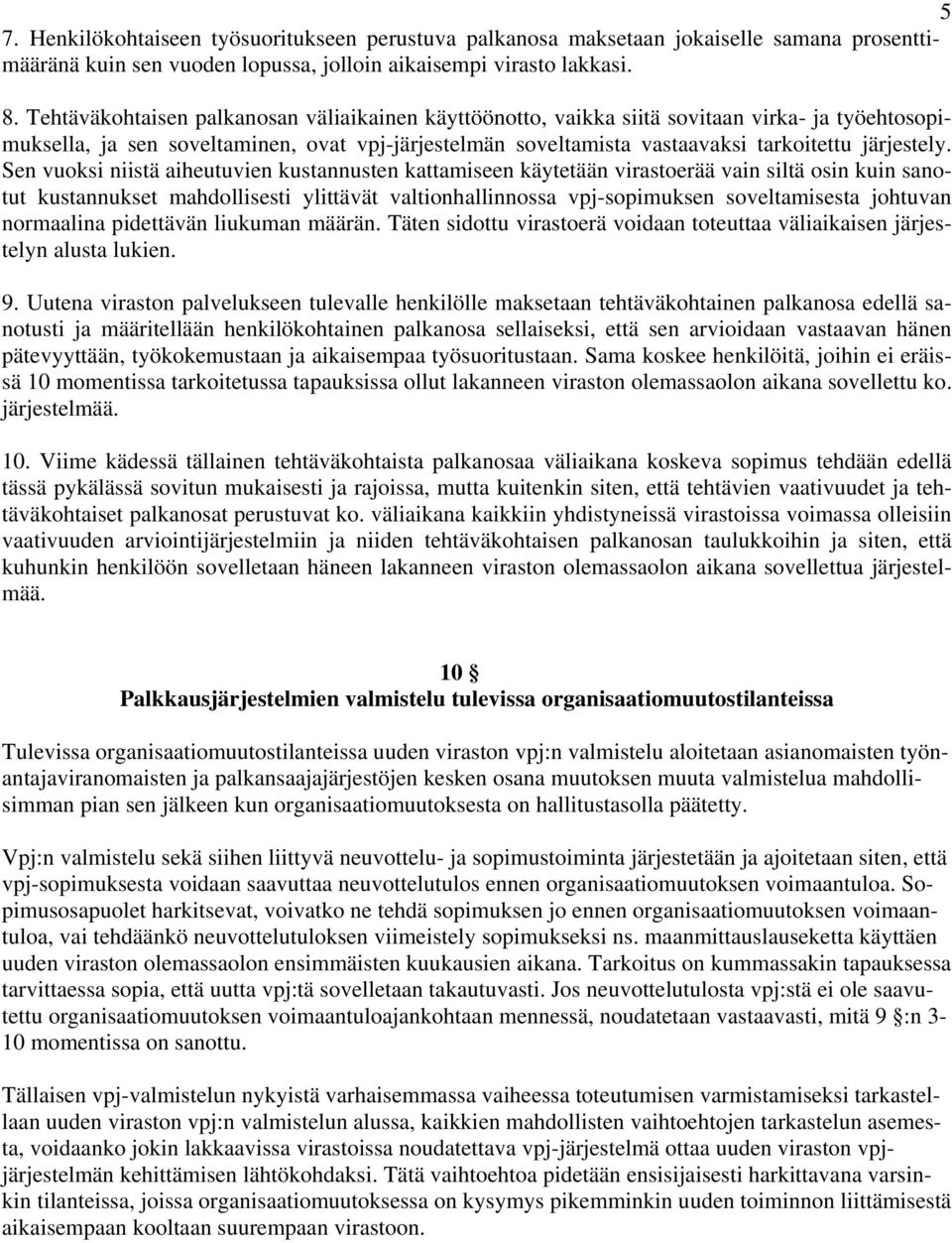 Sen vuoksi niistä aiheutuvien kustannusten kattamiseen käytetään virastoerää vain siltä osin kuin sanotut kustannukset mahdollisesti ylittävät valtionhallinnossa vpj-sopimuksen soveltamisesta