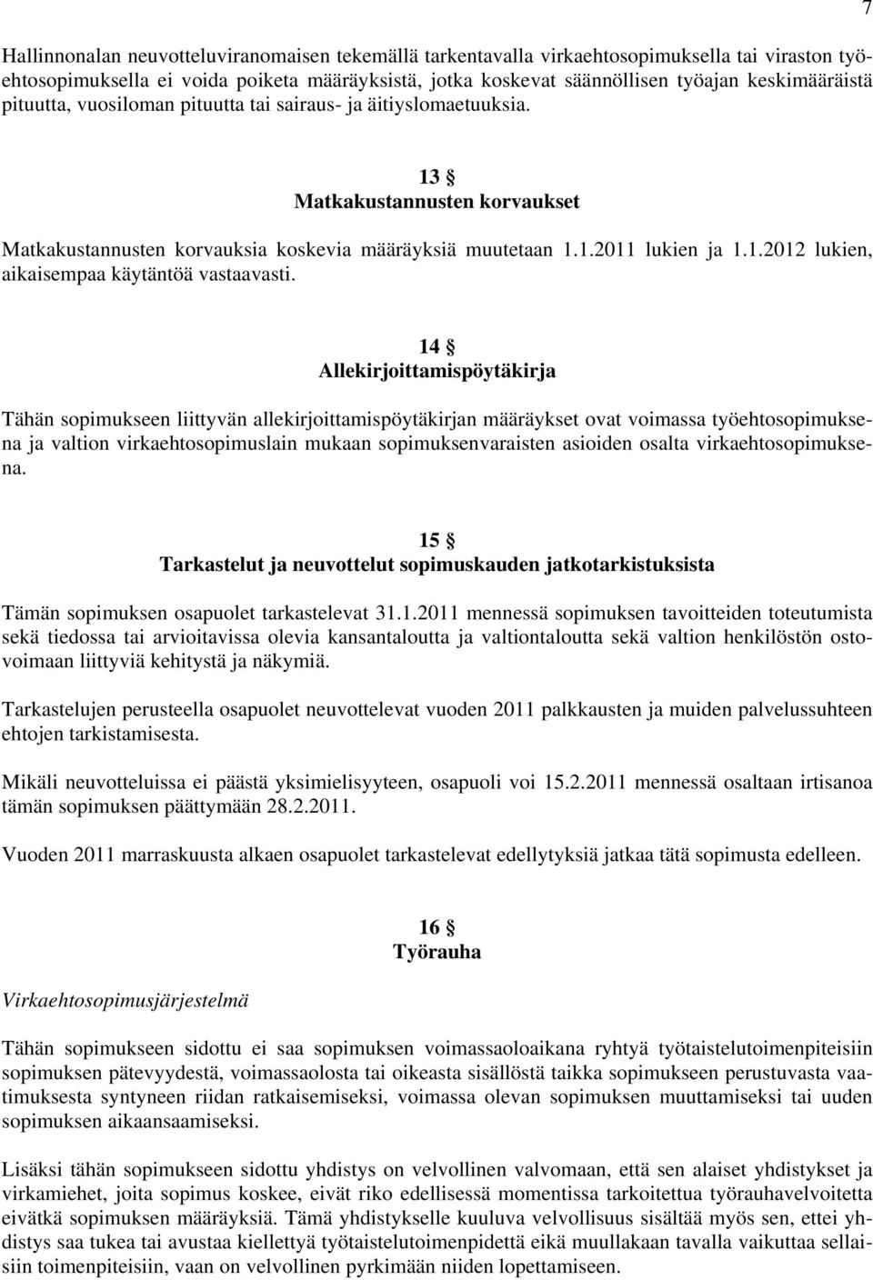 14 Allekirjoittamispöytäkirja Tähän sopimukseen liittyvän allekirjoittamispöytäkirjan määräykset ovat voimassa työehtosopimuksena ja valtion virkaehtosopimuslain mukaan sopimuksenvaraisten asioiden