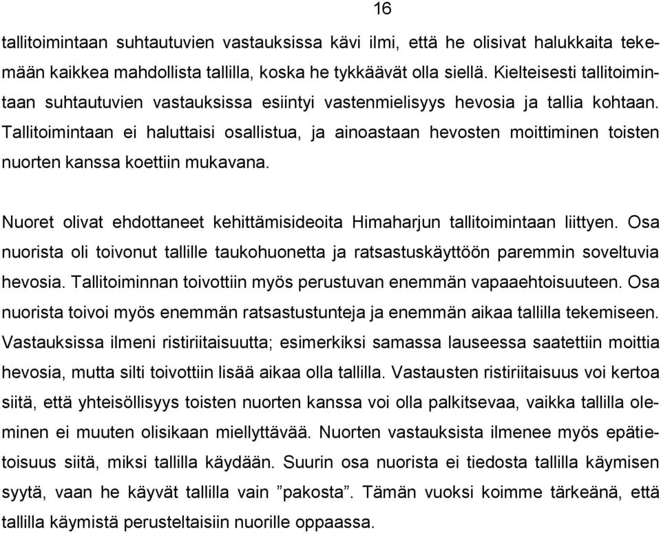 Tallitoimintaan ei haluttaisi osallistua, ja ainoastaan hevosten moittiminen toisten nuorten kanssa koettiin mukavana. Nuoret olivat ehdottaneet kehittämisideoita Himaharjun tallitoimintaan liittyen.