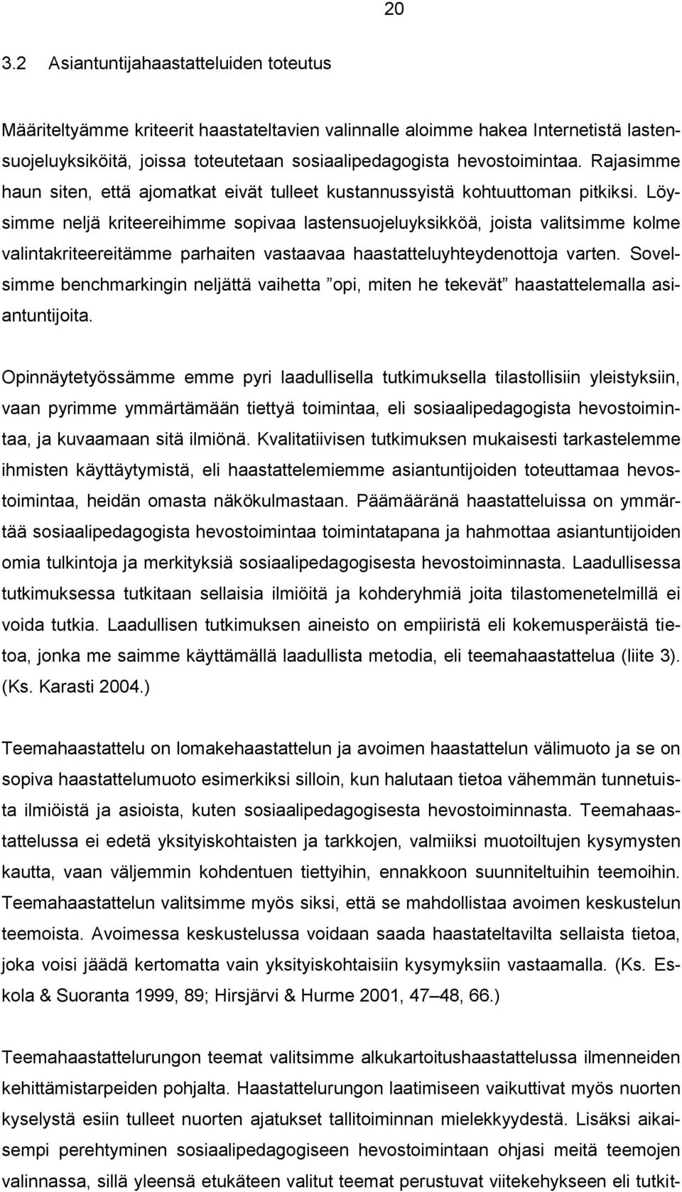 Löysimme neljä kriteereihimme sopivaa lastensuojeluyksikköä, joista valitsimme kolme valintakriteereitämme parhaiten vastaavaa haastatteluyhteydenottoja varten.