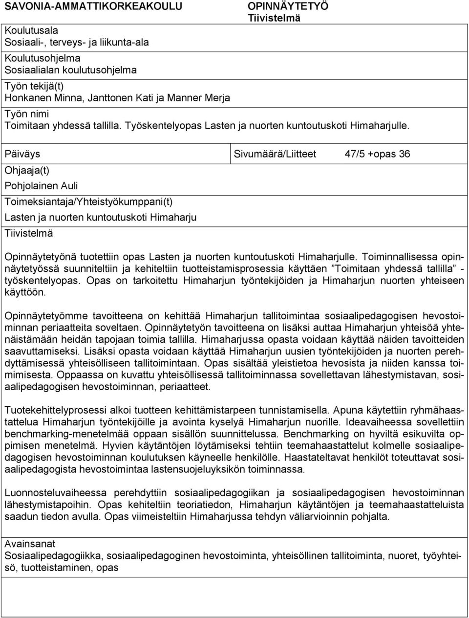 Päiväys Sivumäärä/Liitteet 47/5 +opas 36 Ohjaaja(t) Pohjolainen Auli Toimeksiantaja/Yhteistyökumppani(t) Lasten ja nuorten kuntoutuskoti Himaharju Tiivistelmä Opinnäytetyönä tuotettiin opas Lasten ja