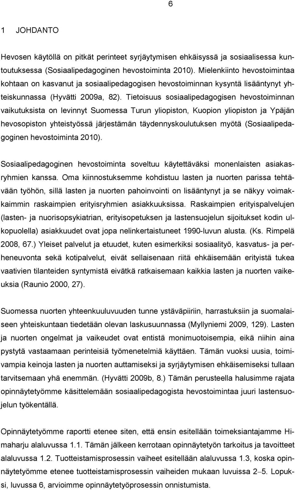 Tietoisuus sosiaalipedagogisen hevostoiminnan vaikutuksista on levinnyt Suomessa Turun yliopiston, Kuopion yliopiston ja Ypäjän hevosopiston yhteistyössä järjestämän täydennyskoulutuksen myötä