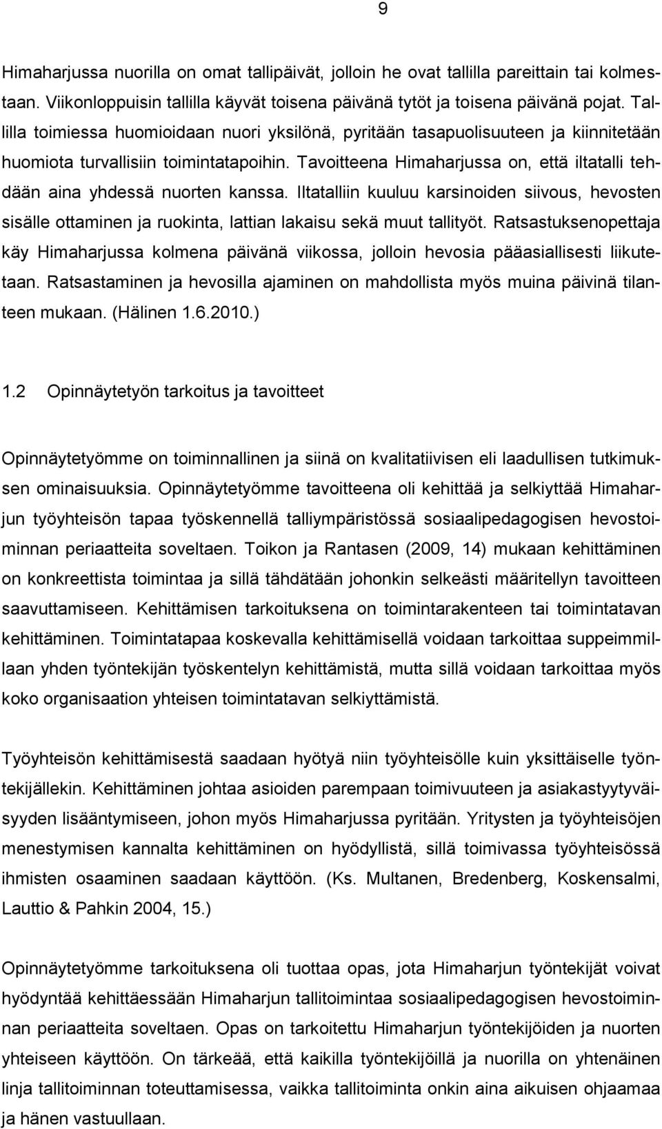 Tavoitteena Himaharjussa on, että iltatalli tehdään aina yhdessä nuorten kanssa. Iltatalliin kuuluu karsinoiden siivous, hevosten sisälle ottaminen ja ruokinta, lattian lakaisu sekä muut tallityöt.