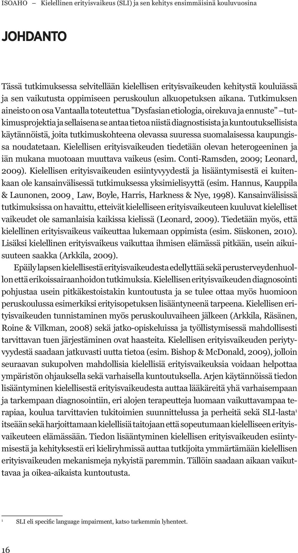 kielelliseen erityisvaikeuteen kuuluvat kielelliset Lisäksi kielellinen erityisvaikeus vaikuttaa ihmisen elämässä pitkään, usein aikui- Epäily lapsen kielellisestä erityisvaikeudesta edellyttää sekä