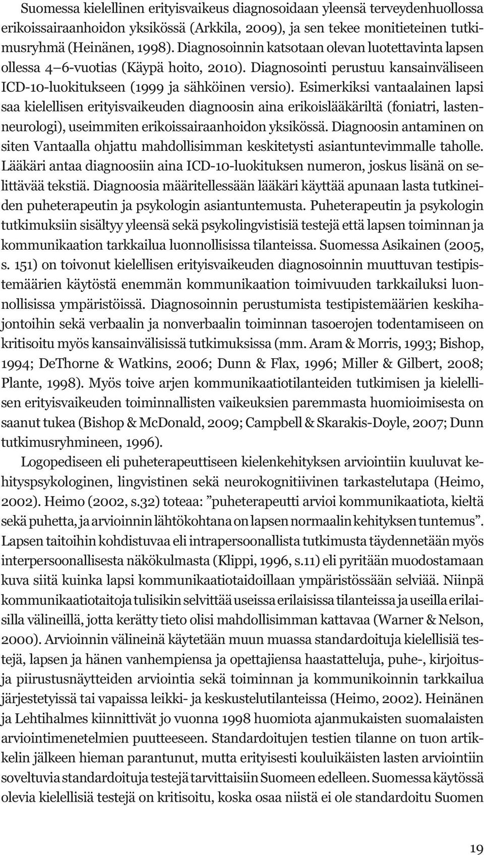 ke- Lapsen taitoihin kohdistuvaa eli intrapersoonallista tutkimusta täydennetään myös kommunikaatiotaitoja tulisikin selvittää useissa erilaisissa tilanteissa ja useilla erilai- tejä, lapsen ja hänen