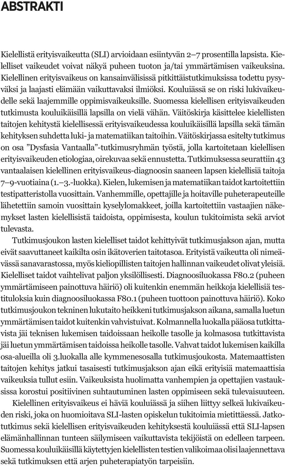 kyselylomakkeet, joilla kartoitettiin vastaajien näkemykset lasten kielellisistä taidoista, oppimisesta, koulun tukitoimista sekä arviot Tutkimusjoukon lasten kielelliset taidot kehittyivät