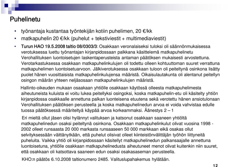 laskentaperusteista antaman päätöksen mukaisesti arvostettuna. Verotarkastuksessa osakkaan matkapuhelinkulujen oli todettu olleen kohtuuttoman suuret verrattuna matkapuhelimen luontoisetuarvoon.