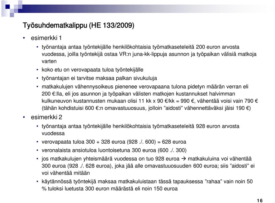 verran eli 200 :lla, eli jos asunnon ja työpaikan välisten matkojen kustannukset halvimman kulkuneuvon kustannusten mukaan olisi 11 kk x 90 /kk = 990, vähentää voisi vain 790 (tähän kohdistuisi 600