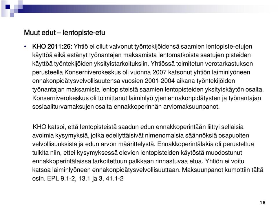 Yhtiössä toimitetun verotarkastuksen perusteella Konserniverokeskus oli vuonna 2007 katsonut yhtiön laiminlyöneen ennakonpidätysvelvollisuutensa vuosien 2001-2004 aikana työntekijöiden työnantajan