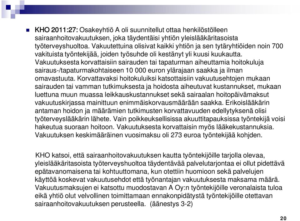 Vakuutuksesta korvattaisiin sairauden tai tapaturman aiheuttamia hoitokuluja sairaus-/tapaturmakohtaiseen 10 000 euron ylärajaan saakka ja ilman omavastuuta.