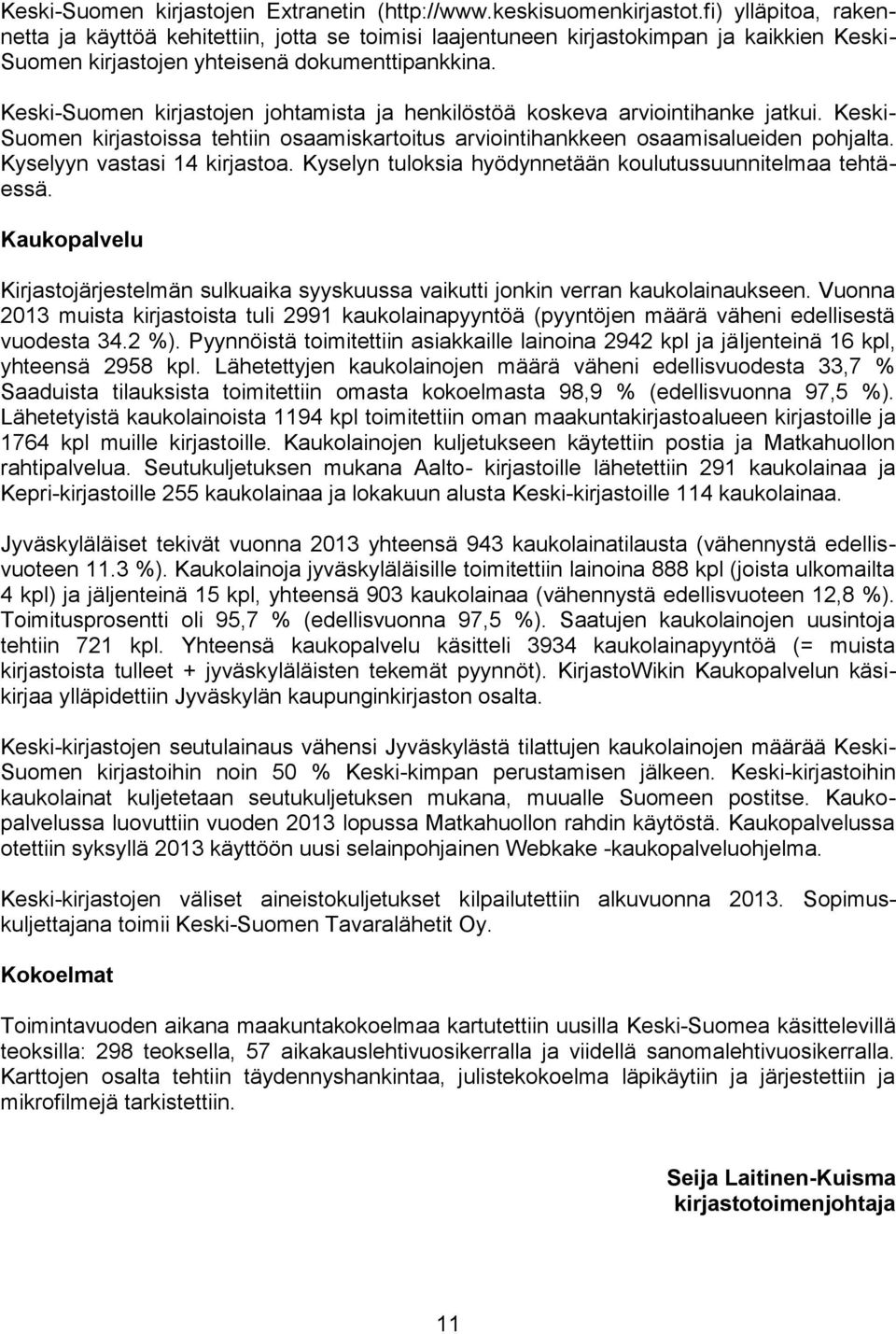 Keski-Suomen kirjastojen johtamista ja henkilöstöä koskeva arviointihanke jatkui. Keski- Suomen kirjastoissa tehtiin osaamiskartoitus arviointihankkeen osaamisalueiden pohjalta.