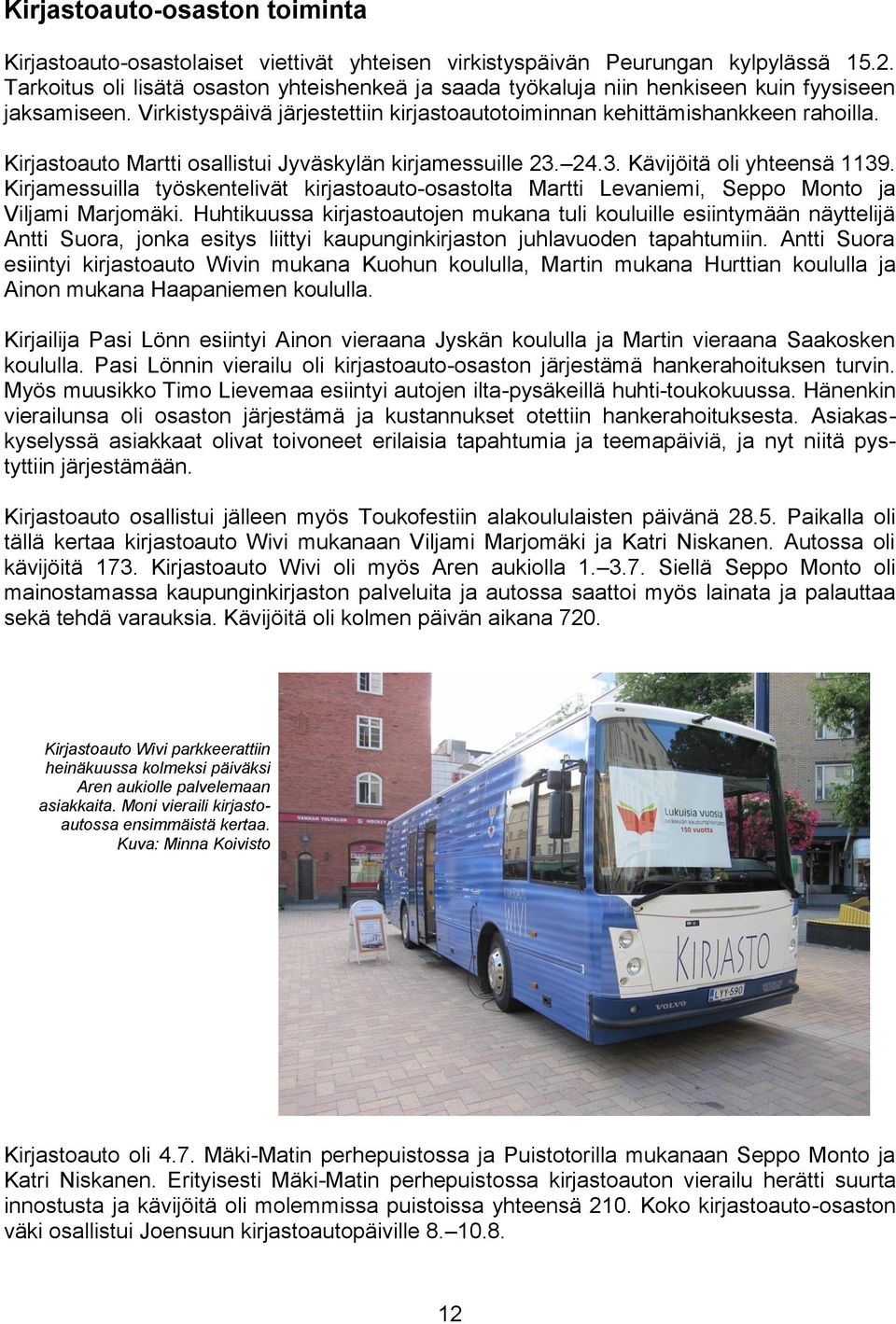 Kirjastoauto Martti osallistui Jyväskylän kirjamessuille 23. 24.3. Kävijöitä oli yhteensä 1139. Kirjamessuilla työskentelivät kirjastoauto-osastolta Martti Levaniemi, Seppo Monto ja Viljami Marjomäki.