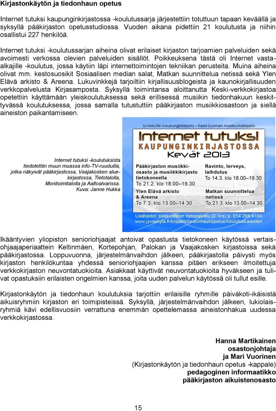 Internet tutuksi -koulutussarjan aiheina olivat erilaiset kirjaston tarjoamien palveluiden sekä avoimesti verkossa olevien palveluiden sisällöt.