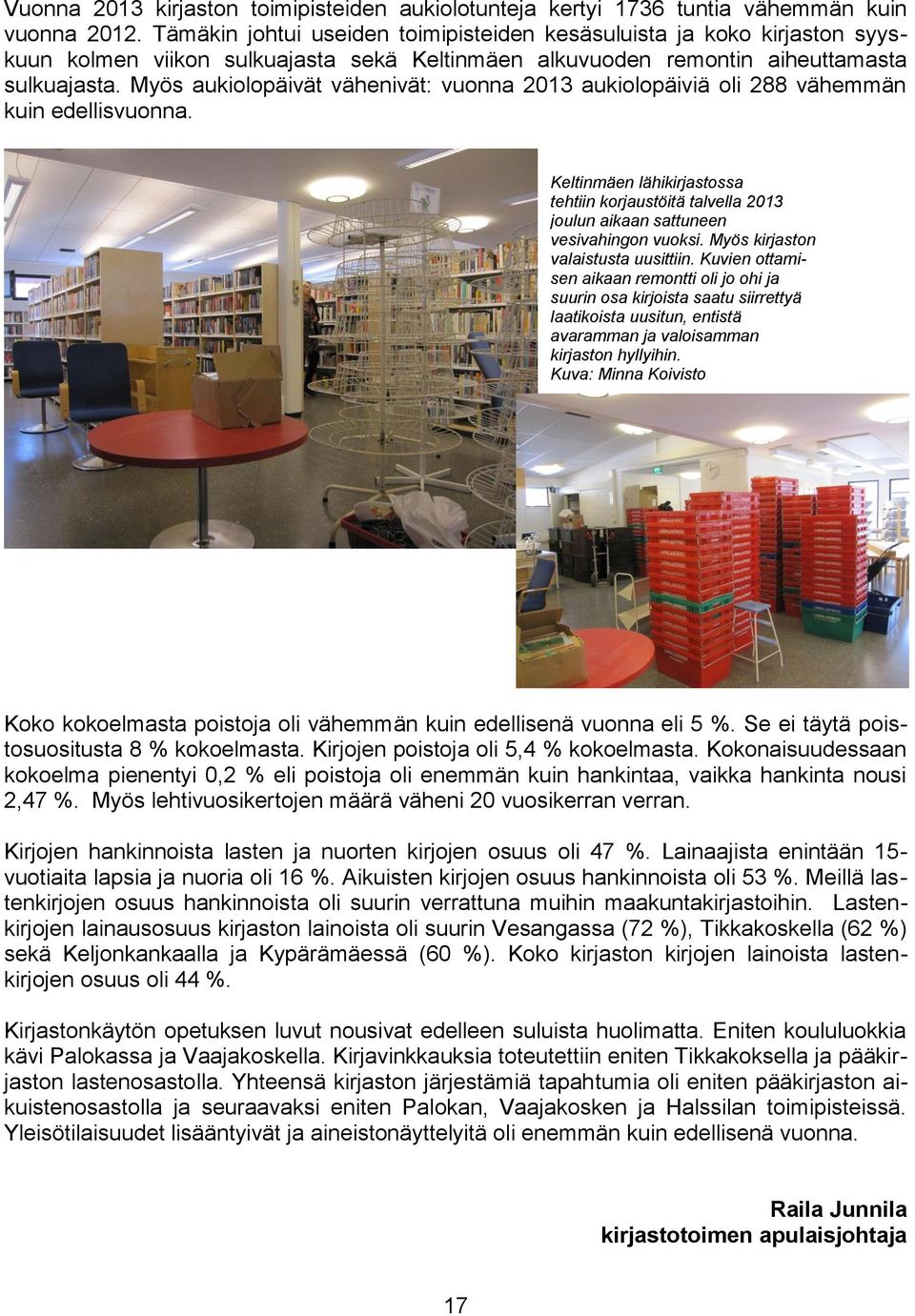 Myös aukiolopäivät vähenivät: vuonna 2013 aukiolopäiviä oli 288 vähemmän kuin edellisvuonna. Keltinmäen lähikirjastossa tehtiin korjaustöitä talvella 2013 joulun aikaan sattuneen vesivahingon vuoksi.