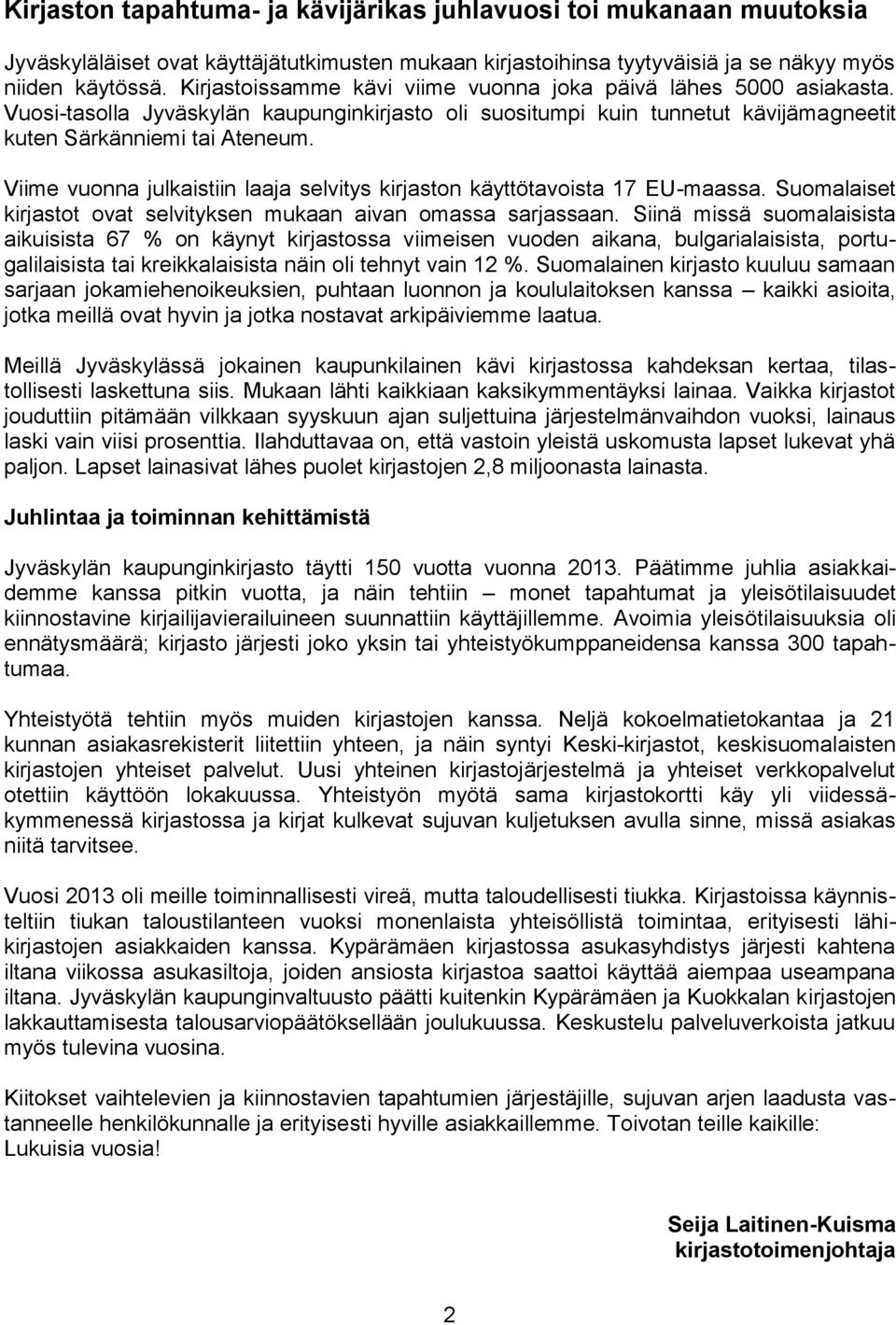 Viime vuonna julkaistiin laaja selvitys kirjaston käyttötavoista 17 EU-maassa. Suomalaiset kirjastot ovat selvityksen mukaan aivan omassa sarjassaan.
