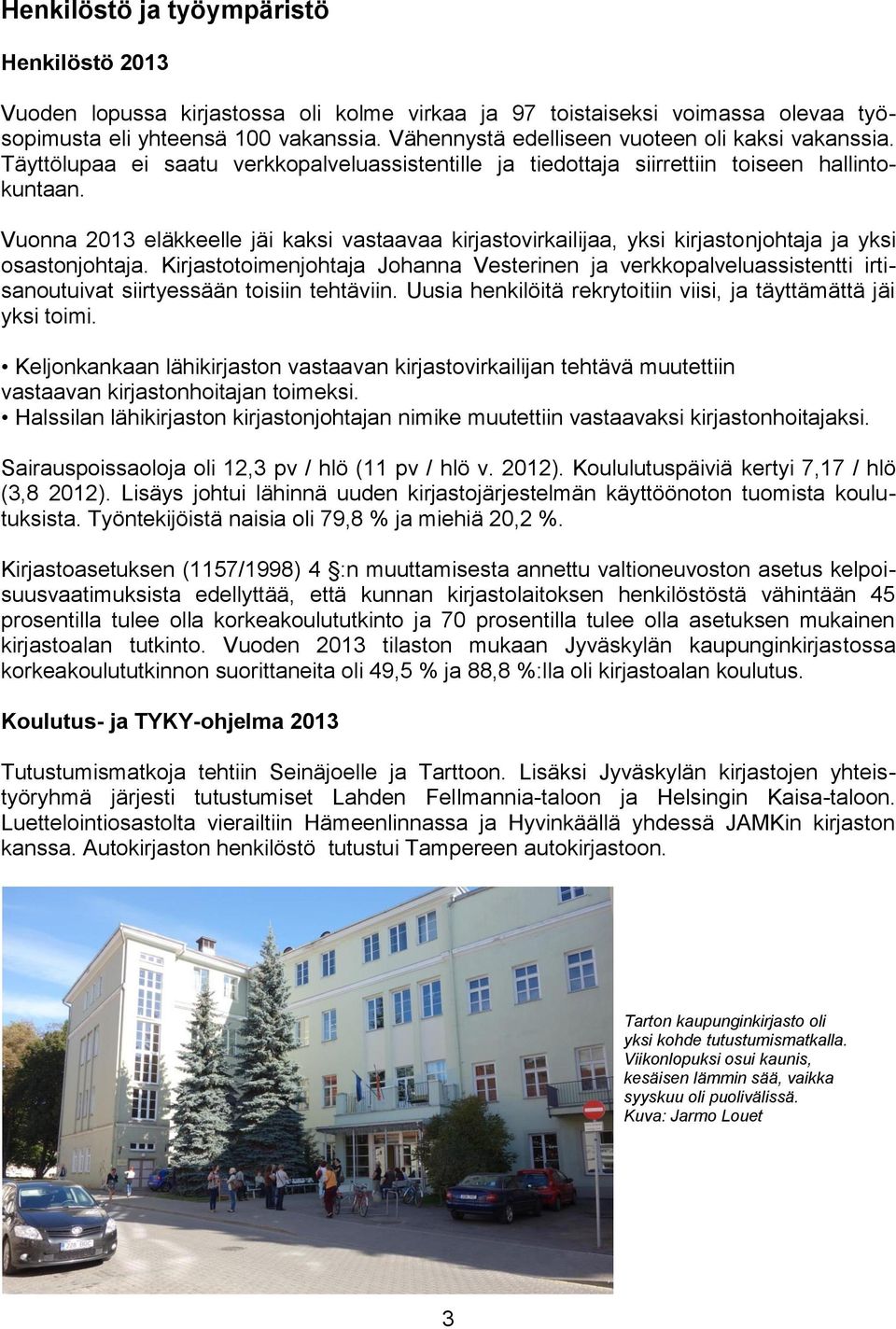 Vuonna 2013 eläkkeelle jäi kaksi vastaavaa kirjastovirkailijaa, yksi kirjastonjohtaja ja yksi osastonjohtaja.